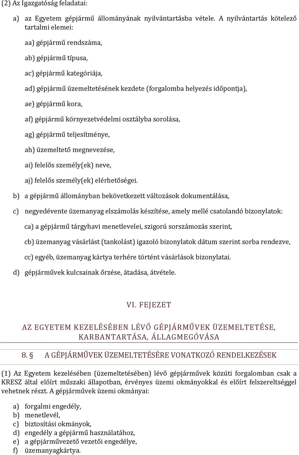 kora, af) gépjármű környezetvédelmi osztályba sorolása, ag) gépjármű teljesítménye, ah) üzemeltető megnevezése, ai) felelős személy(ek) neve, aj) felelős személy(ek) elérhetőségei.