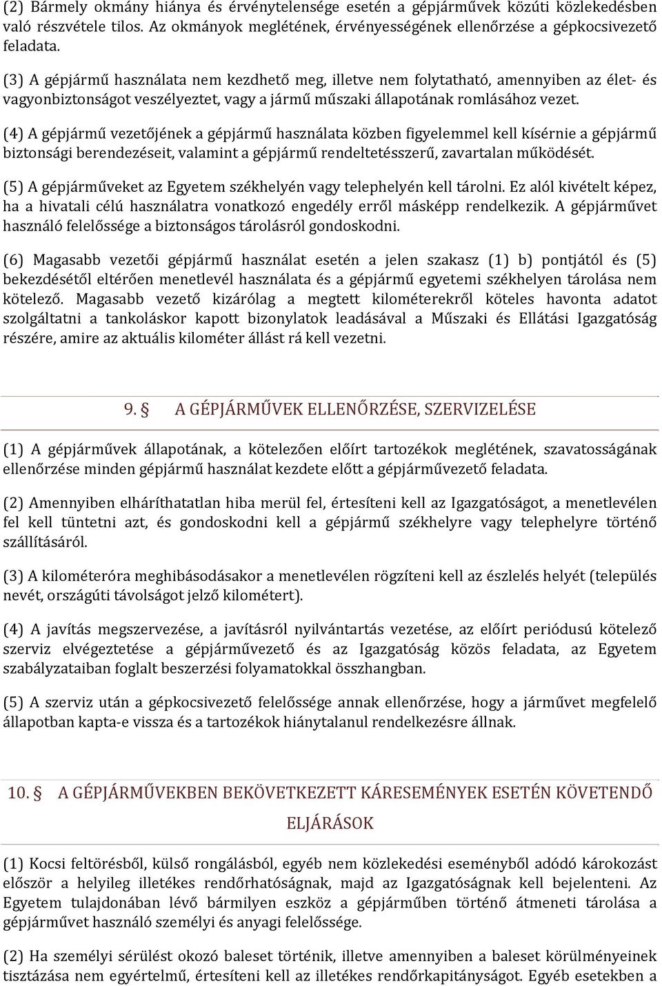 (4) A gépjármű vezetőjének a gépjármű használata közben figyelemmel kell kísérnie a gépjármű biztonsági berendezéseit, valamint a gépjármű rendeltetésszerű, zavartalan működését.