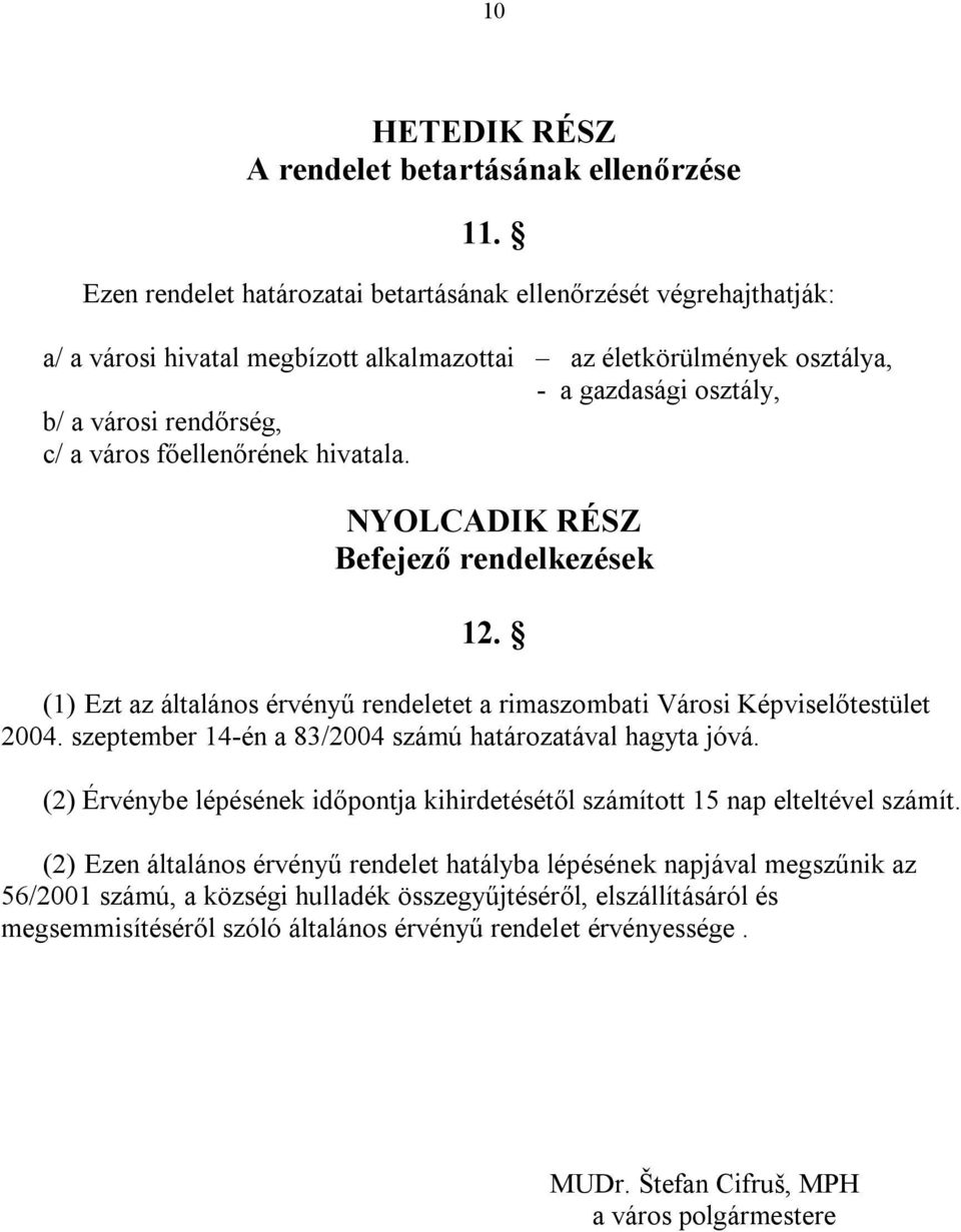 főellenőrének hivatala. NYOLCADIK RÉSZ Befejező rendelkezések 12. (1) Ezt az általános érvényű rendeletet a rimaszombati Városi Képviselőtestület 2004.