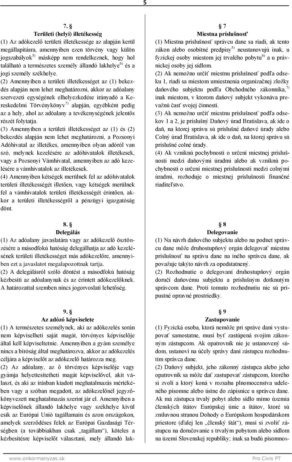 (2) Amennyiben a területi illetékességet az (1) bekezdés alapján nem lehet meghatározni, akkor az adóalany szervezeti egységének elhelyezkedése irányadó a Kereskedelmi Törvénykönyv 7) alapján,