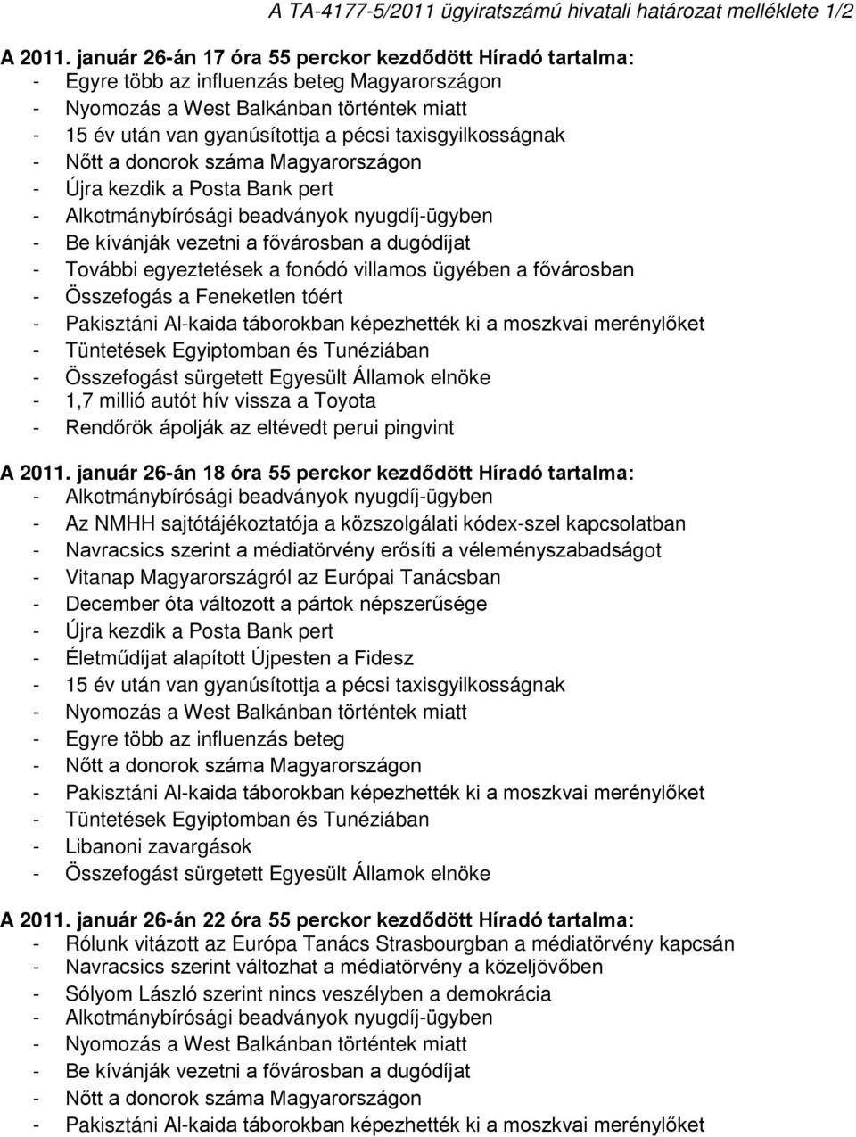 Be kívánják vezetni a fővárosban a dugódíjat - További egyeztetések a fonódó villamos ügyében a fővárosban - Összefogás a Feneketlen tóért - Tüntetések Egyiptomban és Tunéziában - Összefogást