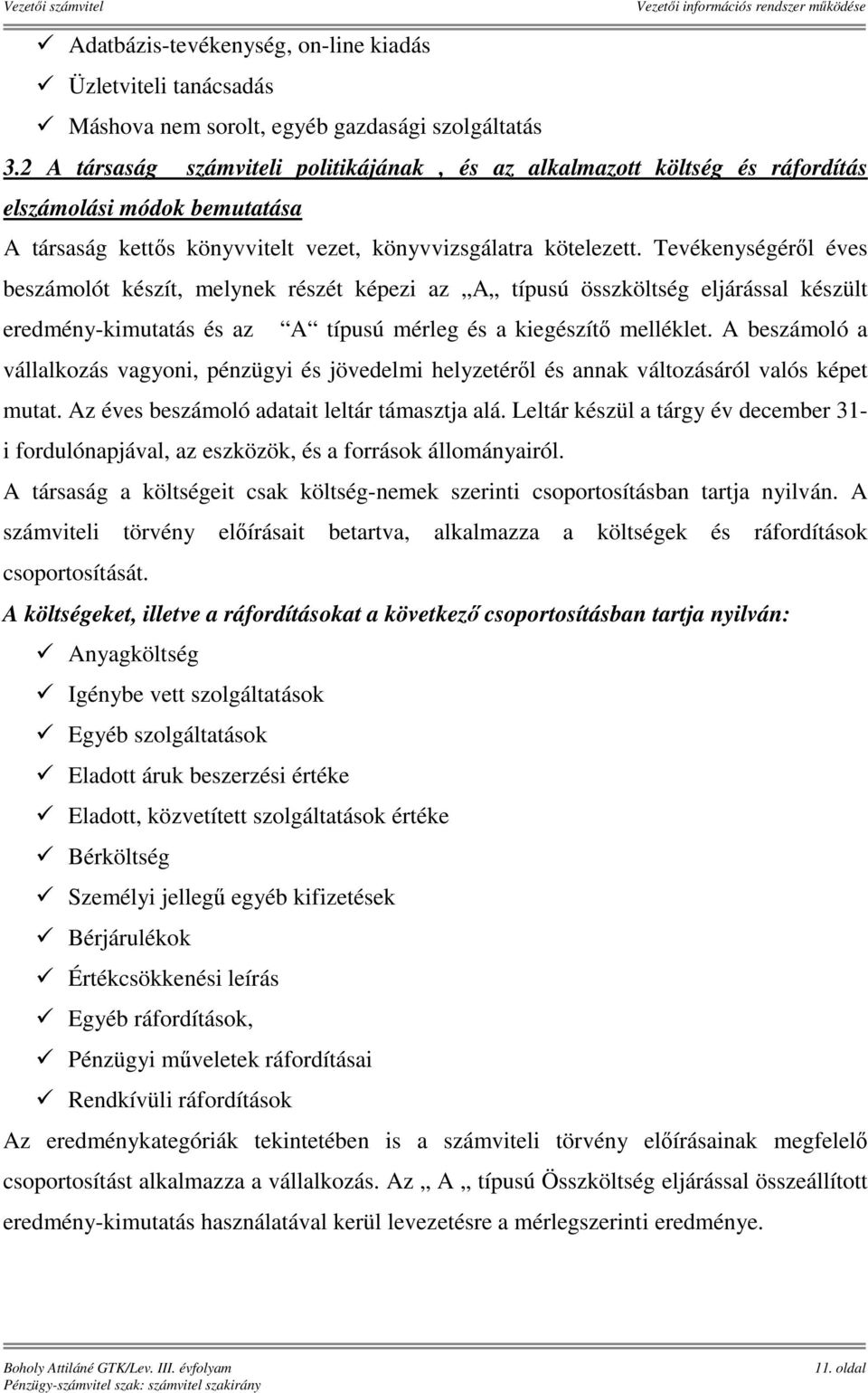 Tevékenységéről éves beszámolót készít, melynek részét képezi az A típusú összköltség eljárással készült eredmény-kimutatás és az A típusú mérleg és a kiegészítő melléklet.