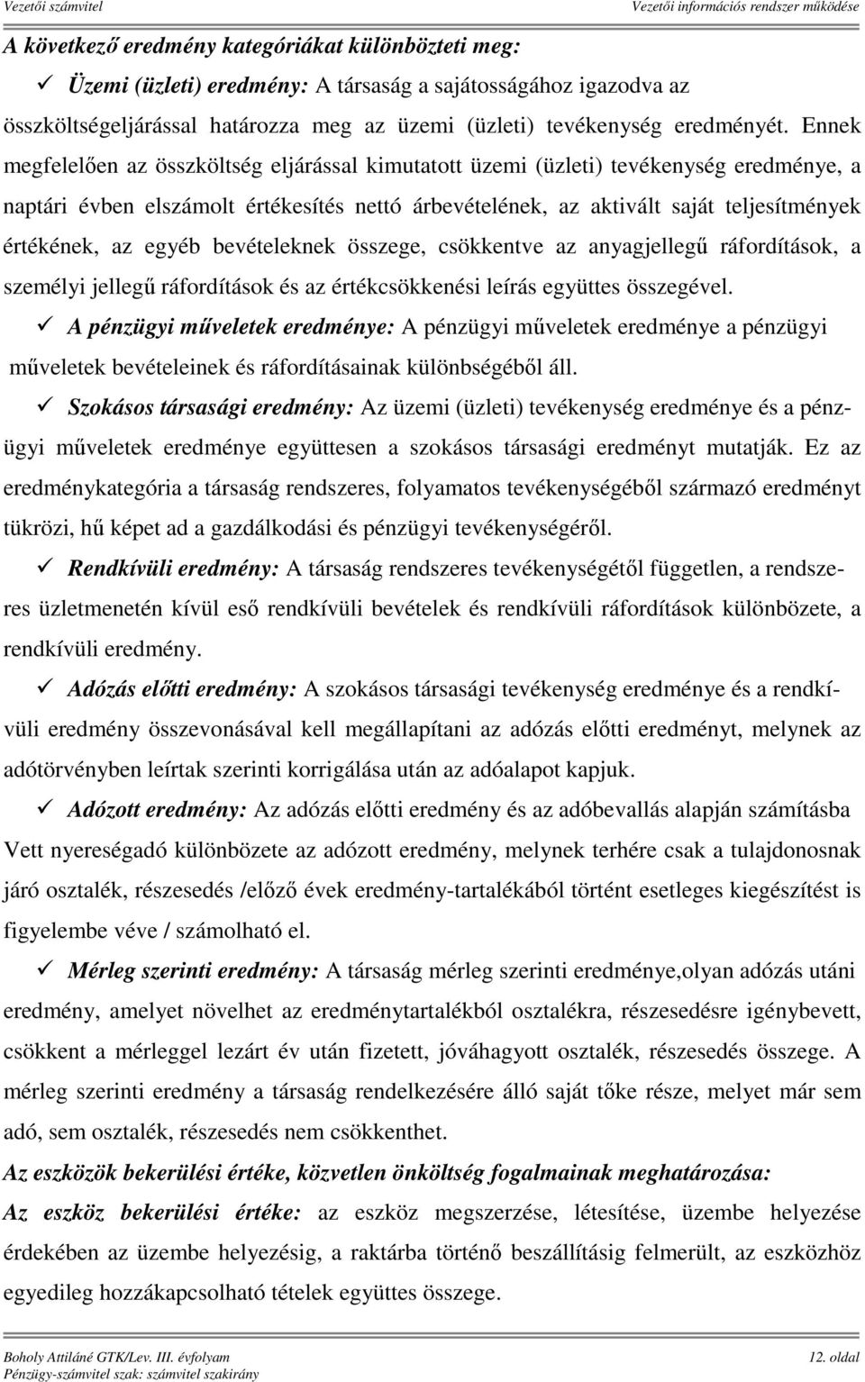 egyéb bevételeknek összege, csökkentve az anyagjellegű ráfordítások, a személyi jellegű ráfordítások és az értékcsökkenési leírás együttes összegével.