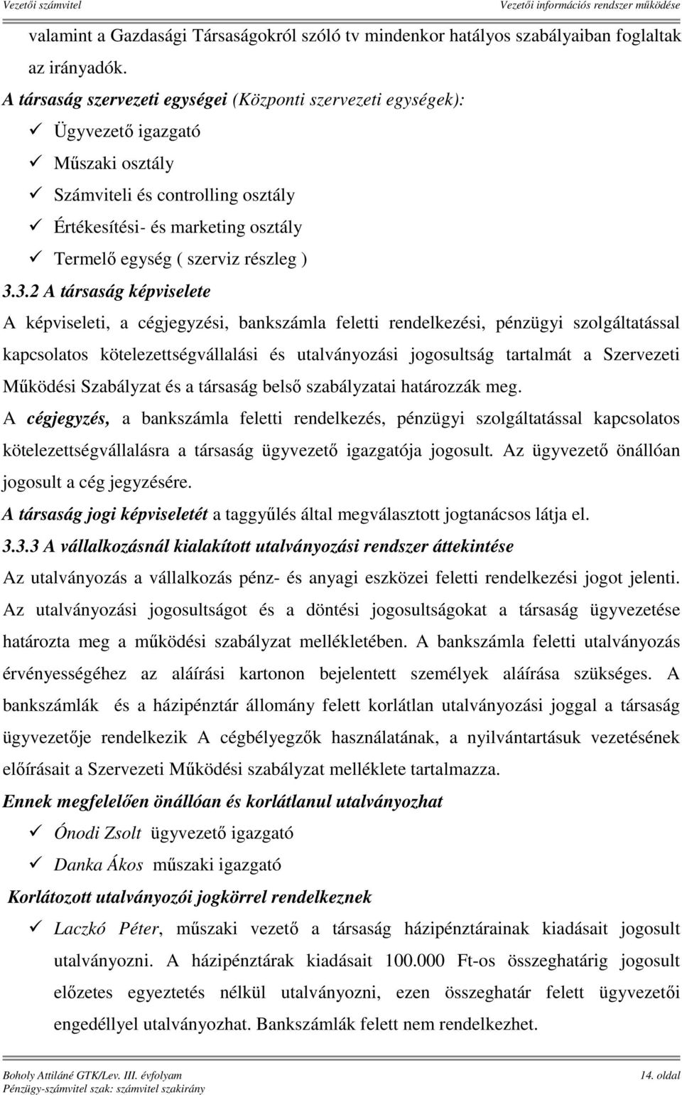 ) 3.3.2 A társaság képviselete A képviseleti, a cégjegyzési, bankszámla feletti rendelkezési, pénzügyi szolgáltatással kapcsolatos kötelezettségvállalási és utalványozási jogosultság tartalmát a