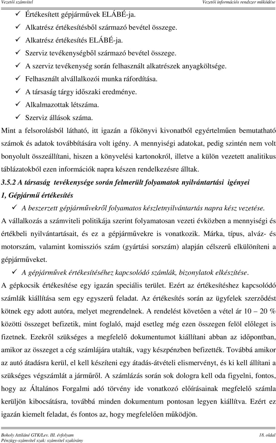 Mint a felsorolásból látható, itt igazán a főkönyvi kivonatból egyértelműen bemutatható számok és adatok továbbítására volt igény.