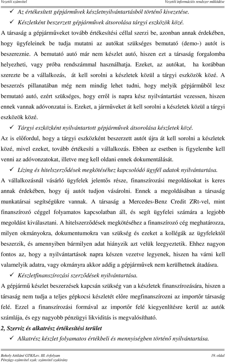 A bemutató autó már nem készlet autó, hiszen ezt a társaság forgalomba helyezheti, vagy próba rendszámmal használhatja.