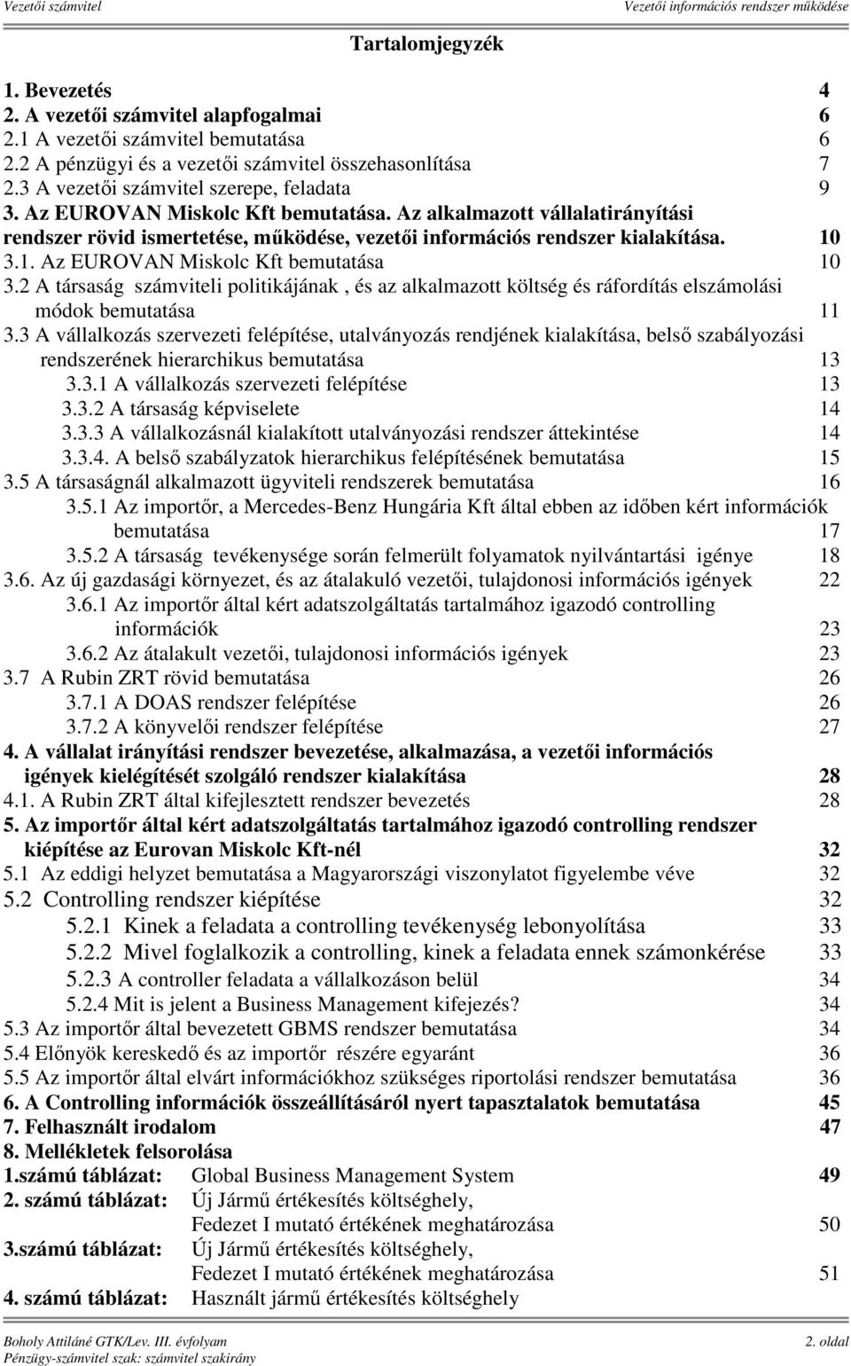 1. Az EUROVAN Miskolc Kft bemutatása 10 3.2 A társaság számviteli politikájának, és az alkalmazott költség és ráfordítás elszámolási módok bemutatása 11 3.