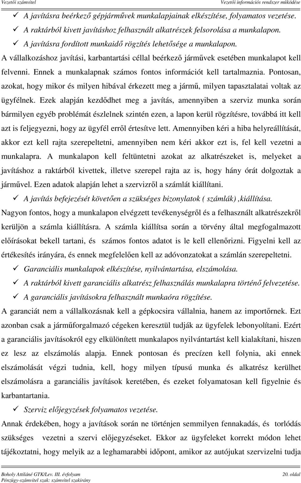 Ennek a munkalapnak számos fontos információt kell tartalmaznia. Pontosan, azokat, hogy mikor és milyen hibával érkezett meg a jármű, milyen tapasztalatai voltak az ügyfélnek.