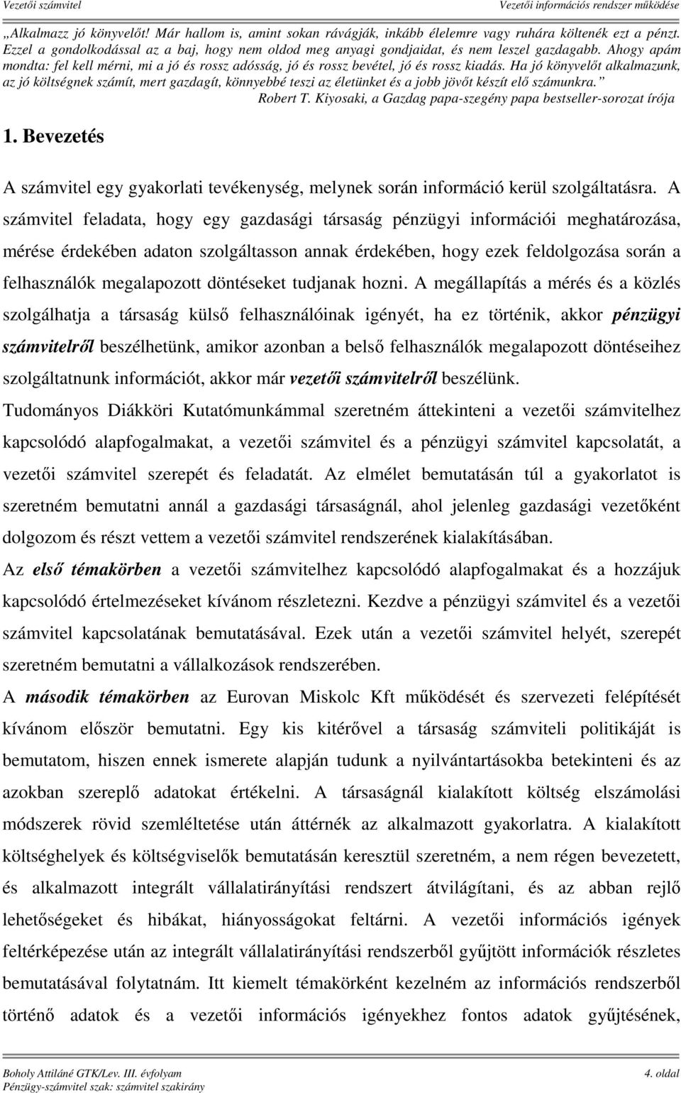 Ha jó könyvelőt alkalmazunk, az jó költségnek számít, mert gazdagít, könnyebbé teszi az életünket és a jobb jövőt készít elő számunkra. Robert T.