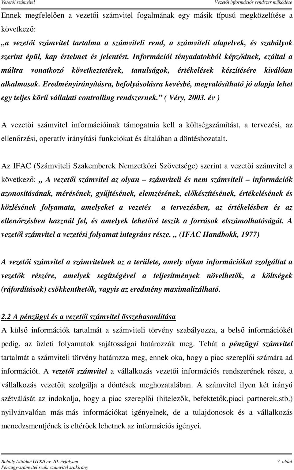 Eredményirányításra, befolyásolásra kevésbé, megvalósítható jó alapja lehet egy teljes körű vállalati controlling rendszernek. ( Véry, 2003.