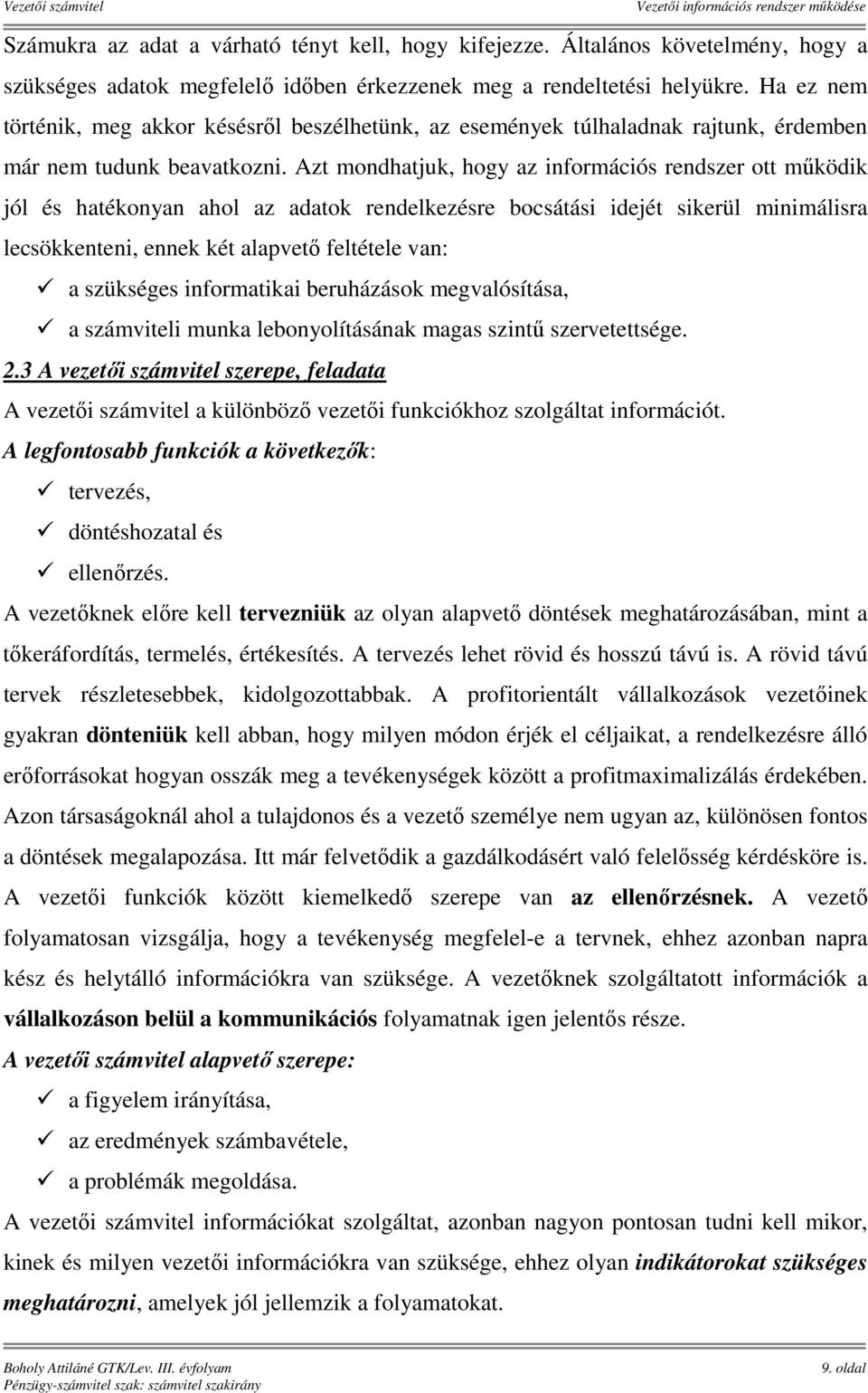 Azt mondhatjuk, hogy az információs rendszer ott működik jól és hatékonyan ahol az adatok rendelkezésre bocsátási idejét sikerül minimálisra lecsökkenteni, ennek két alapvető feltétele van: a