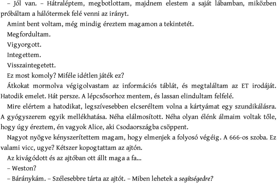 Hát persze. A lépcsősorhoz mentem, és lassan elindultam felfelé. Mire elértem a hatodikat, leg szívesebben elcseréltem volna a kártyámat eg y szundikálásra. A g yóg yszerem eg yik mellékhatása.