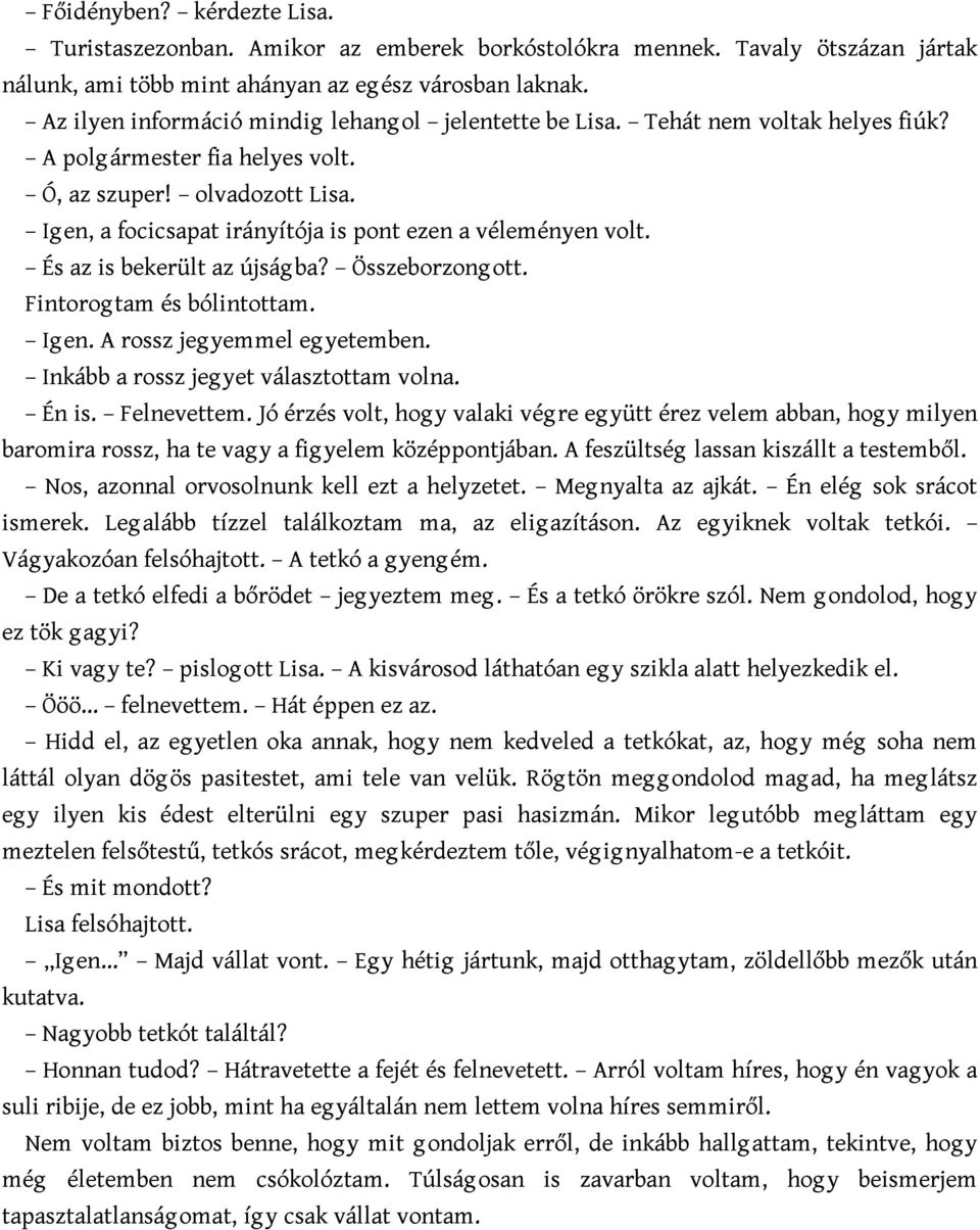 Igen, a focicsapat irányítója is pont ezen a véleményen volt. És az is bekerült az újság ba? Összeborzong ott. Fintorog tam és bólintottam. Igen. A rossz jegyemmel egyetemben.