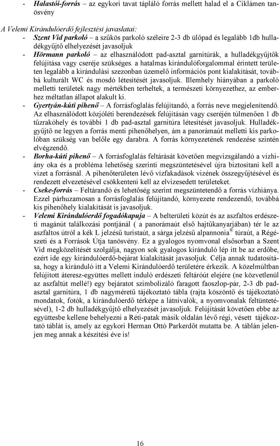 a hatalmas kirándulóforgalommal érintett területen legalább a kirándulási szezonban üzemelő információs pont kialakítását, továbbá kulturált WC és mosdó létesítését javasoljuk.