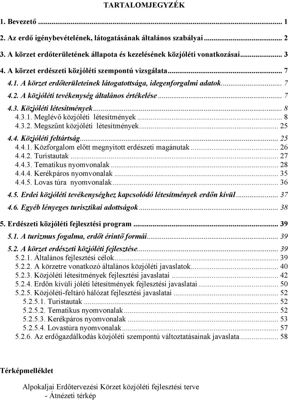 Közjóléti létesítmények...8 4.3.1. Meglévő közjóléti létesítmények...8 4.3.2. Megszűnt közjóléti létesítmények...25 4.4. Közjóléti feltártság...25 4.4.1. Közforgalom előtt megnyitott erdészeti magánutak.