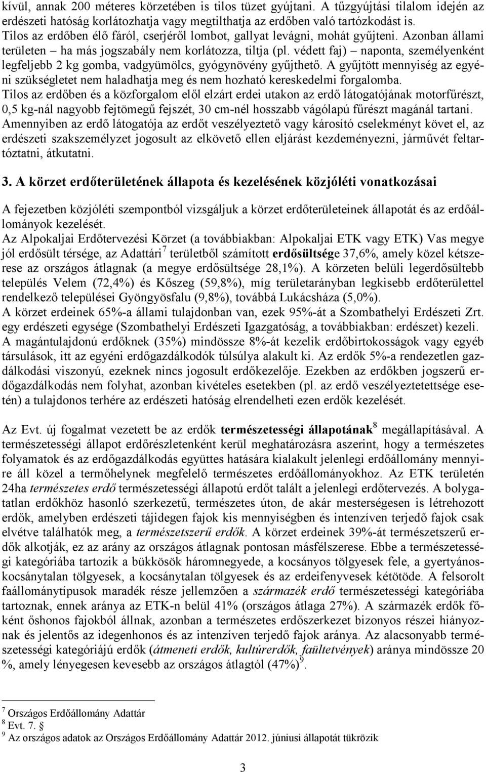 védett faj) naponta, személyenként legfeljebb 2 kg gomba, vadgyümölcs, gyógynövény gyűjthető. A gyűjtött mennyiség az egyéni szükségletet nem haladhatja meg és nem hozható kereskedelmi forgalomba.