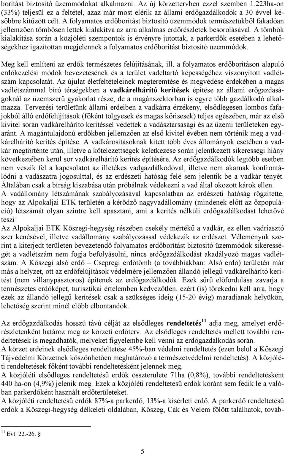 A tömbök kialakítása során a közjóléti szempontok is érvényre jutottak, a parkerdők esetében a lehetőségekhez igazítottan megjelennek a folyamatos erdőborítást biztosító üzemmódok.