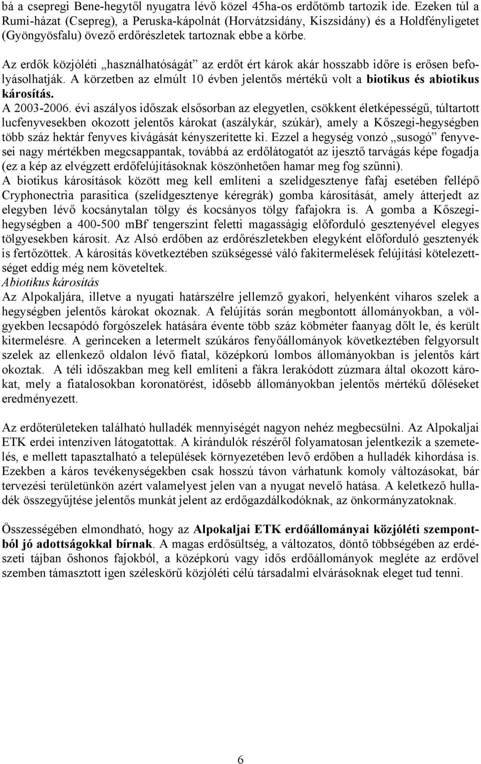 Az erdők közjóléti használhatóságát az erdőt ért károk akár hosszabb időre is erősen befolyásolhatják. A körzetben az elmúlt 10 évben jelentős mértékű volt a biotikus és abiotikus károsítás.