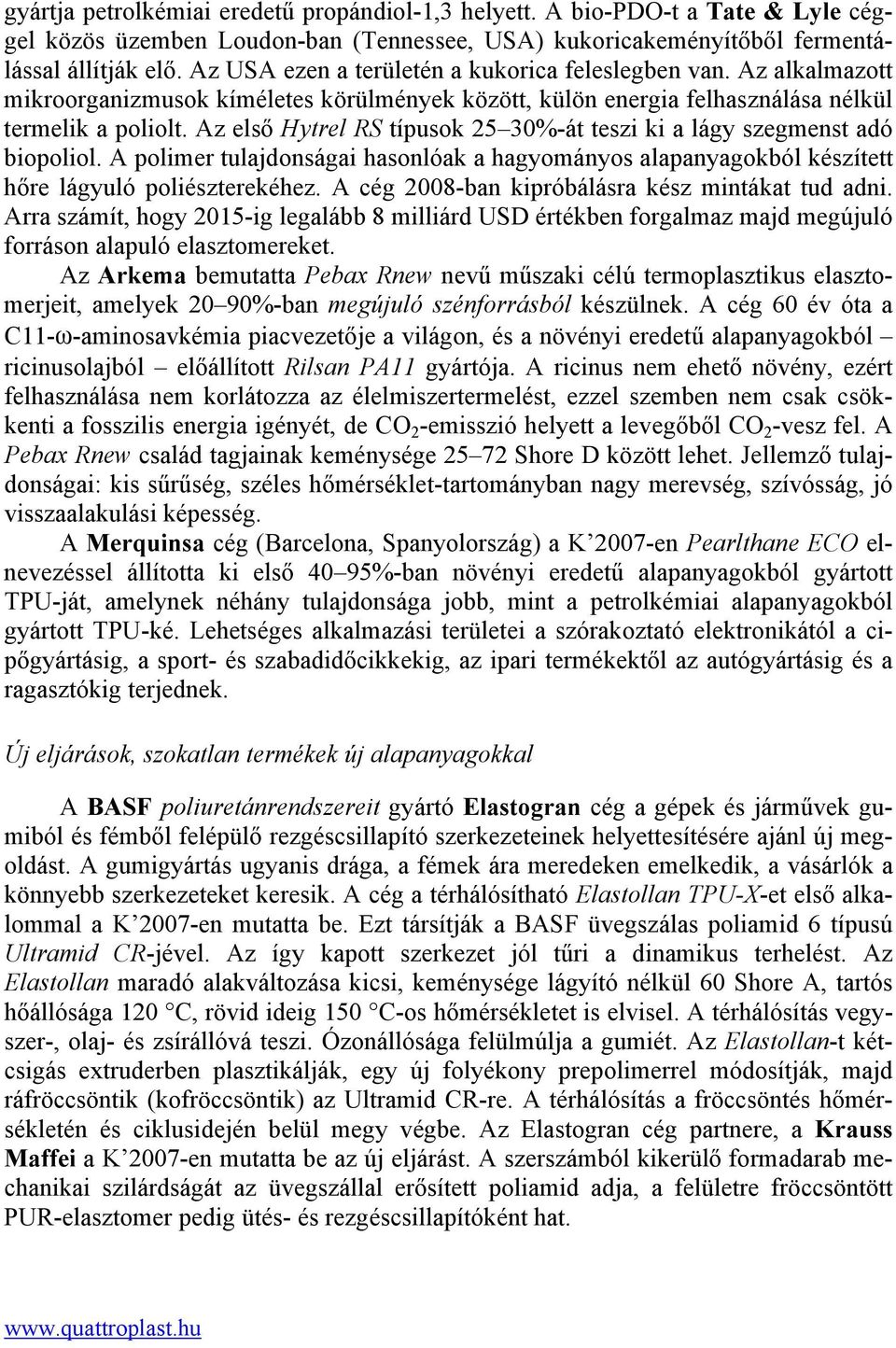 Az első Hytrel RS típusok 25 30%-át teszi ki a lágy szegmenst adó biopoliol. A polimer tulajdonságai hasonlóak a hagyományos alapanyagokból készített hőre lágyuló poliészterekéhez.