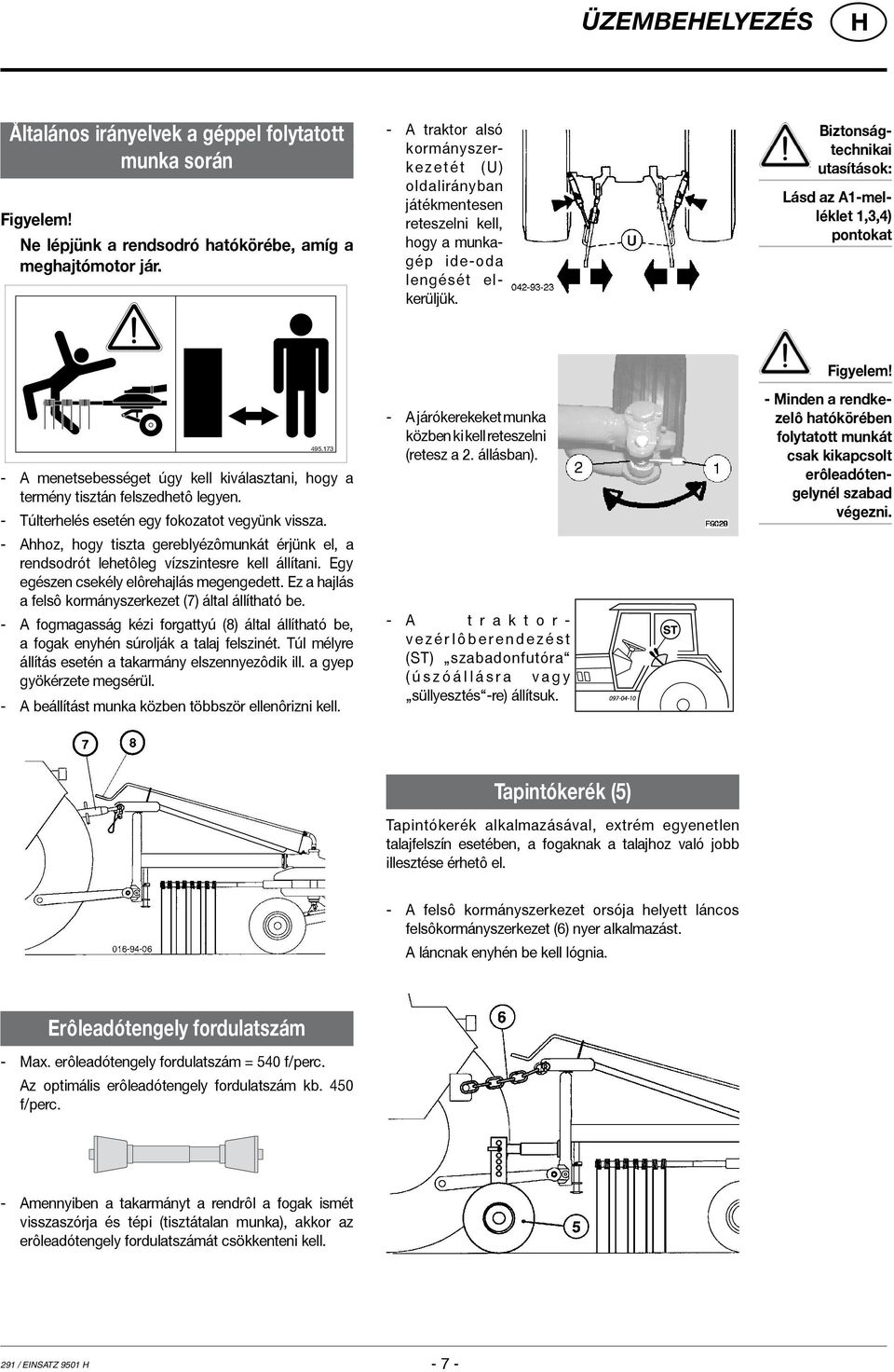 Biztonságtechnikai utasítások: Lásd az A1-melléklet 1,3,4) pontokat 495.17 - A menetsebességet úgy kell kiválasztani, hogy a termény tisztán felszedhetô legyen.