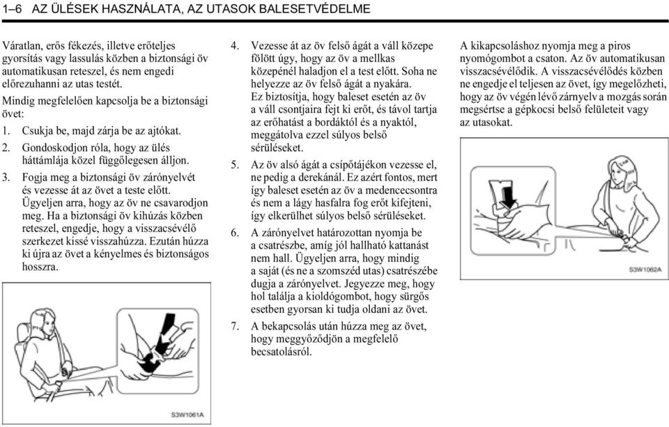 Fogja meg a biztonsági öv zárónyelvét és vezesse át az övet a teste előtt. Ügyeljen arra, hogy az öv ne csavarodjon meg.