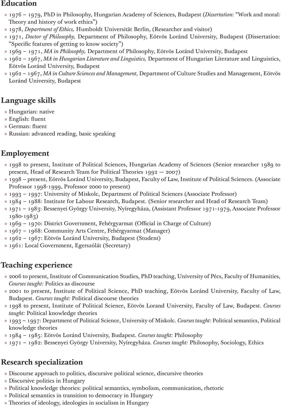 in Philosophy, Department of Philosophy, Eötvös Loránd University, Budapest»»1962 1967, MA in Hungarian Literature and Linguistics, Department of Hungarian Literature and Linguistics, Eötvös Loránd