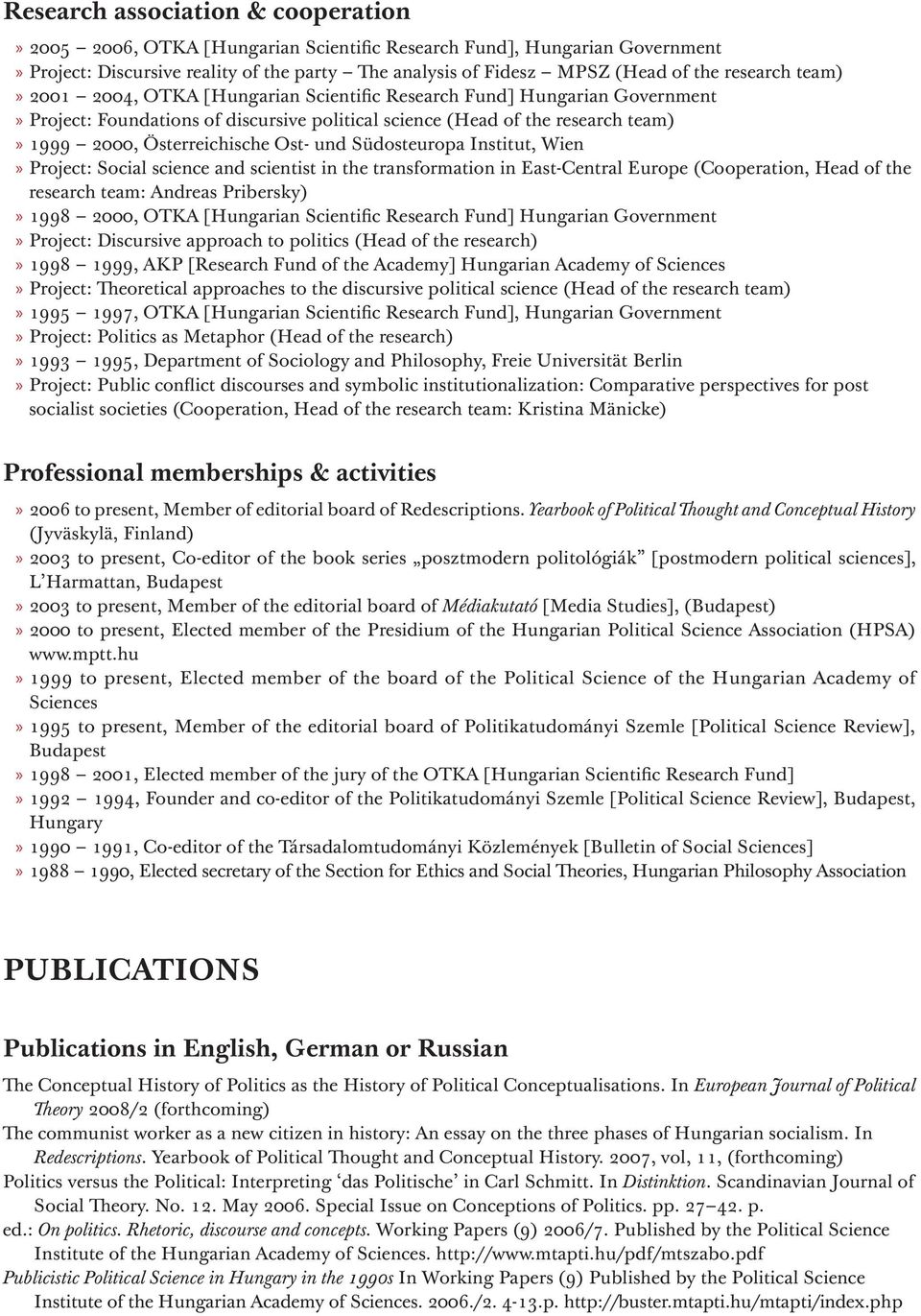 Ost- und Südosteuropa Institut, Wien»»Project: Social science and scientist in the transformation in East-Central Europe (Cooperation, Head of the research team: Andreas Pribersky)»»1998 2000, OTKA