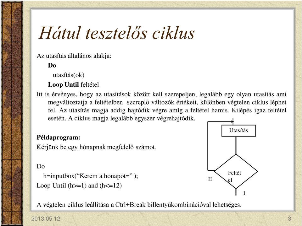 Az utasítás magja addig hajtódik végre amíg a feltétel hamis. Kilépés igaz feltétel esetén. A ciklus magja legalább egyszer végrehajtódik.