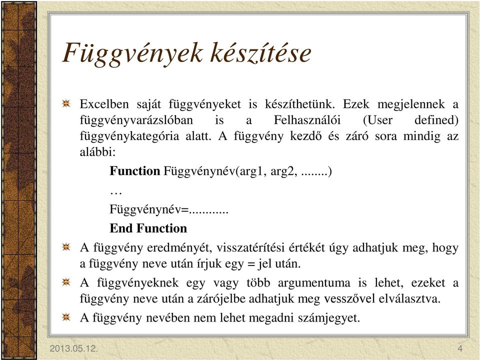 A függvény kezdő és záró sora mindig az alábbi: Function Függvénynév(arg1, arg2,...) Függvénynév=.