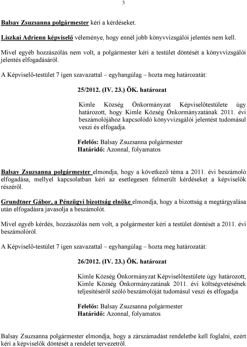 határozat Kimle Község Önkormányzat Képviselőtestülete úgy határozott, hogy Kimle Község Önkormányzatának 2011. évi beszámolójához kapcsolódó könyvvizsgálói jelentést tudomásul veszi és elfogadja.