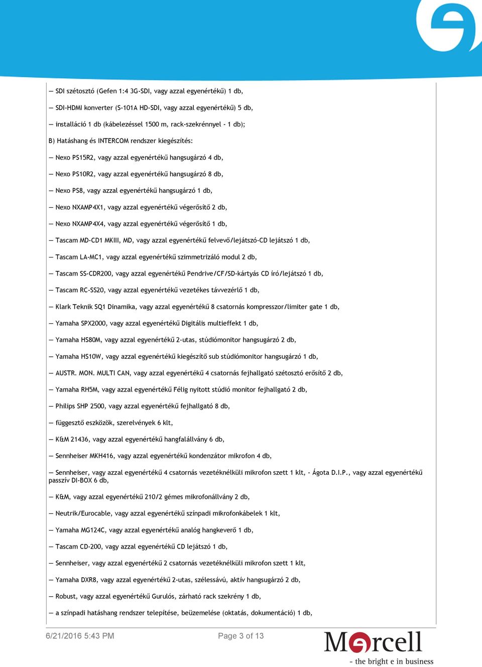 db, Nexo NXAMP4X1, vagy azzal egyenértékű végerősítő 2 db, Nexo NXAMP4X4, vagy azzal egyenértékű végerősítő 1 db, Tascam MD-CD1 MKIII, MD, vagy azzal egyenértékű felvevő/lejátszó-cd lejátszó 1 db,