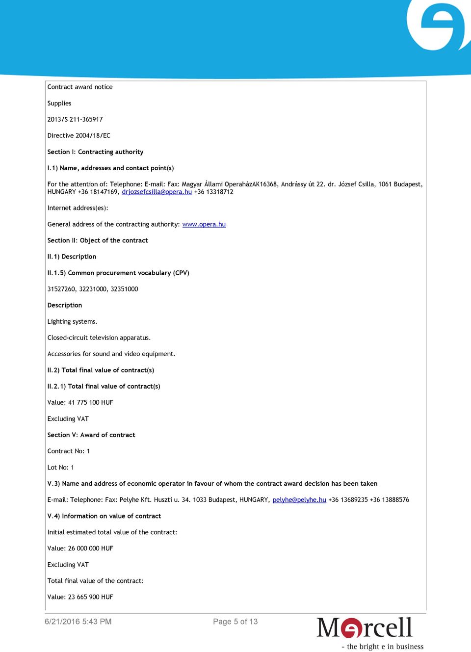 József Csilla, 1061 Budapest, HUNGARY +36 18147169, drjozsefcsilla@opera.hu +36 13318712 Internet address(es): General address of the contracting authority: www.opera.hu Section II: Object of the contract II.