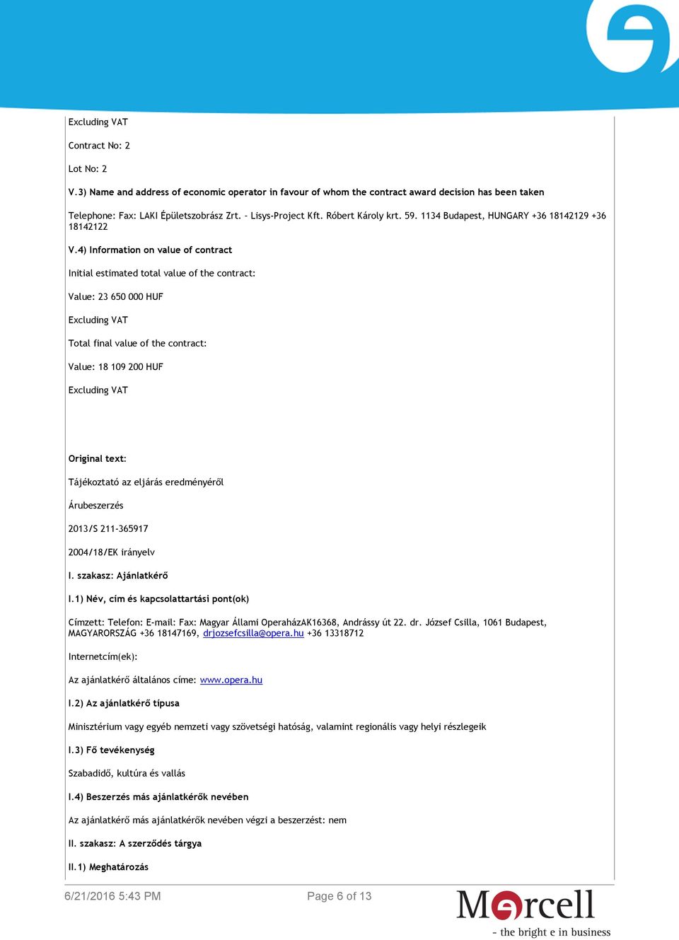 4) Information on value of contract Initial estimated total value of the contract: Value: 23 650 000 HUF Excluding VAT Total final value of the contract: Value: 18 109 200 HUF Excluding VAT Original