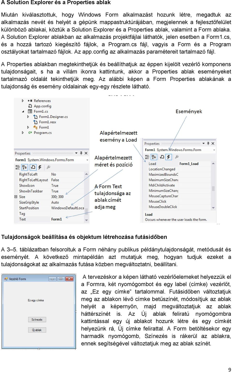 cs, és a hozzá tartozó kiegészítő fájlok, a Program.cs fájl, vagyis a Form és a Program osztályokat tartalmazó fájlok. Az app.config az alkalmazás paramétereit tartalmazó fájl.