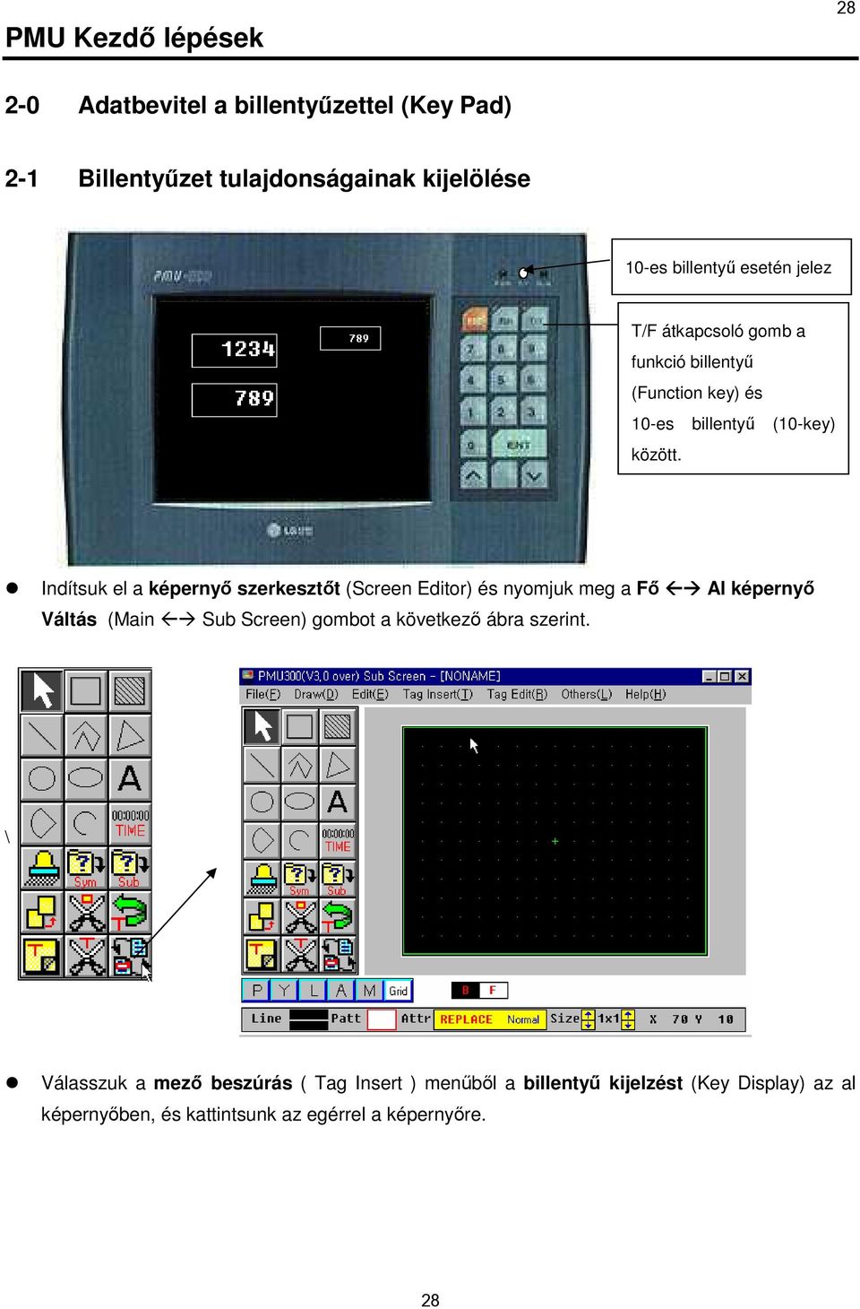 Indítsuk el a képernyı szerkesztıt (Screen Editor) és nyomjuk meg a Fı Al képernyı Váltás (Main Sub Screen) gombot a