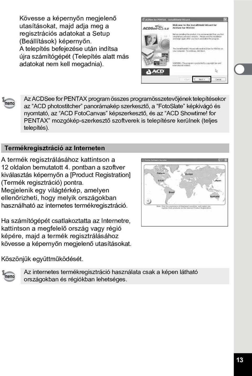 Az ACDSee for PENTAX program összes programösszetevõjének telepítésekor az ACD photostitcher panorámakép szerkesztõ, a FotoSlate képkivágó és nyomtató, az ACD FotoCanvas képszerkesztõ, és az ACD