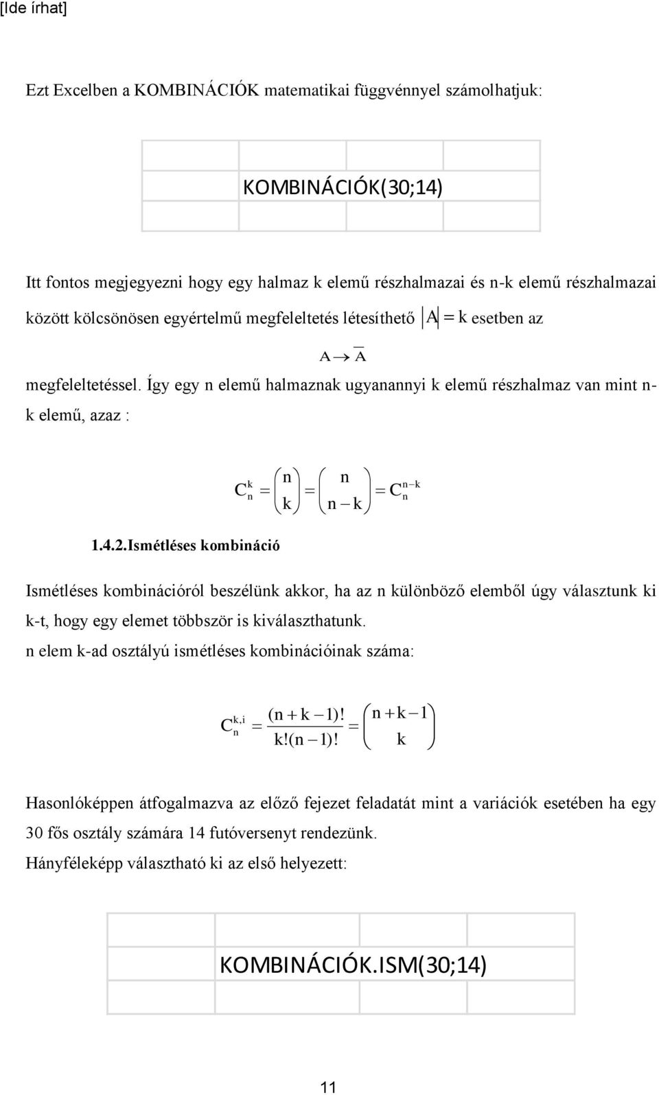 . Ismétléses kombiáció Ismétléses kombiációról beszélük akkor, ha az külöböző elemből úgy választuk ki k-t, hogy egy elemet többször is kiválaszthatuk.