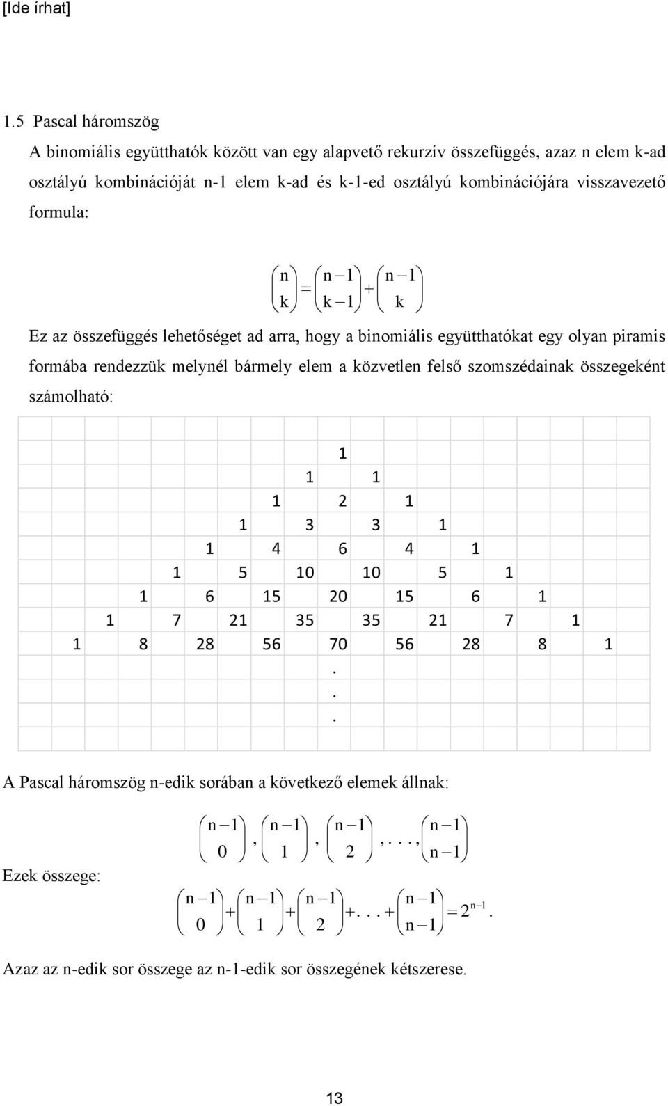 redezzük melyél bármely elem a közvetle felső szomszédaiak összegekét számolható: 3 3 4 6 4 5 0 0 5 6 5 0 5 6 7 35 35 7 8 8 56 70 56 8 8.