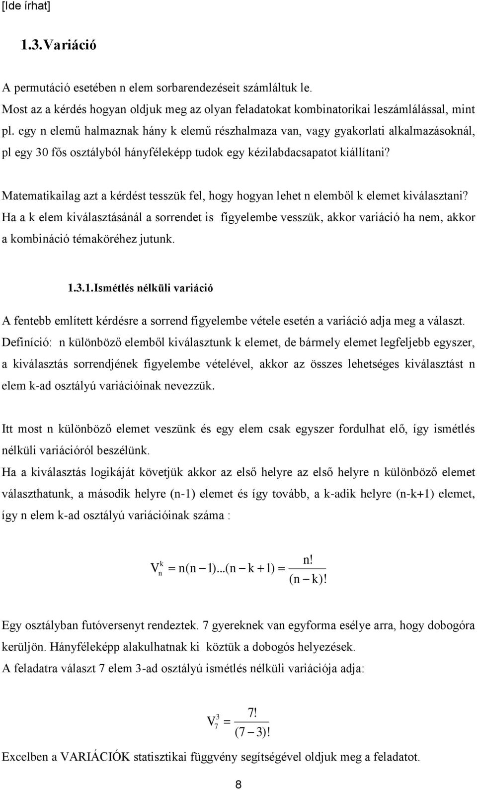 Matematikailag azt a kérdést tesszük fel, hogy hogya lehet elemből k elemet kiválasztai?