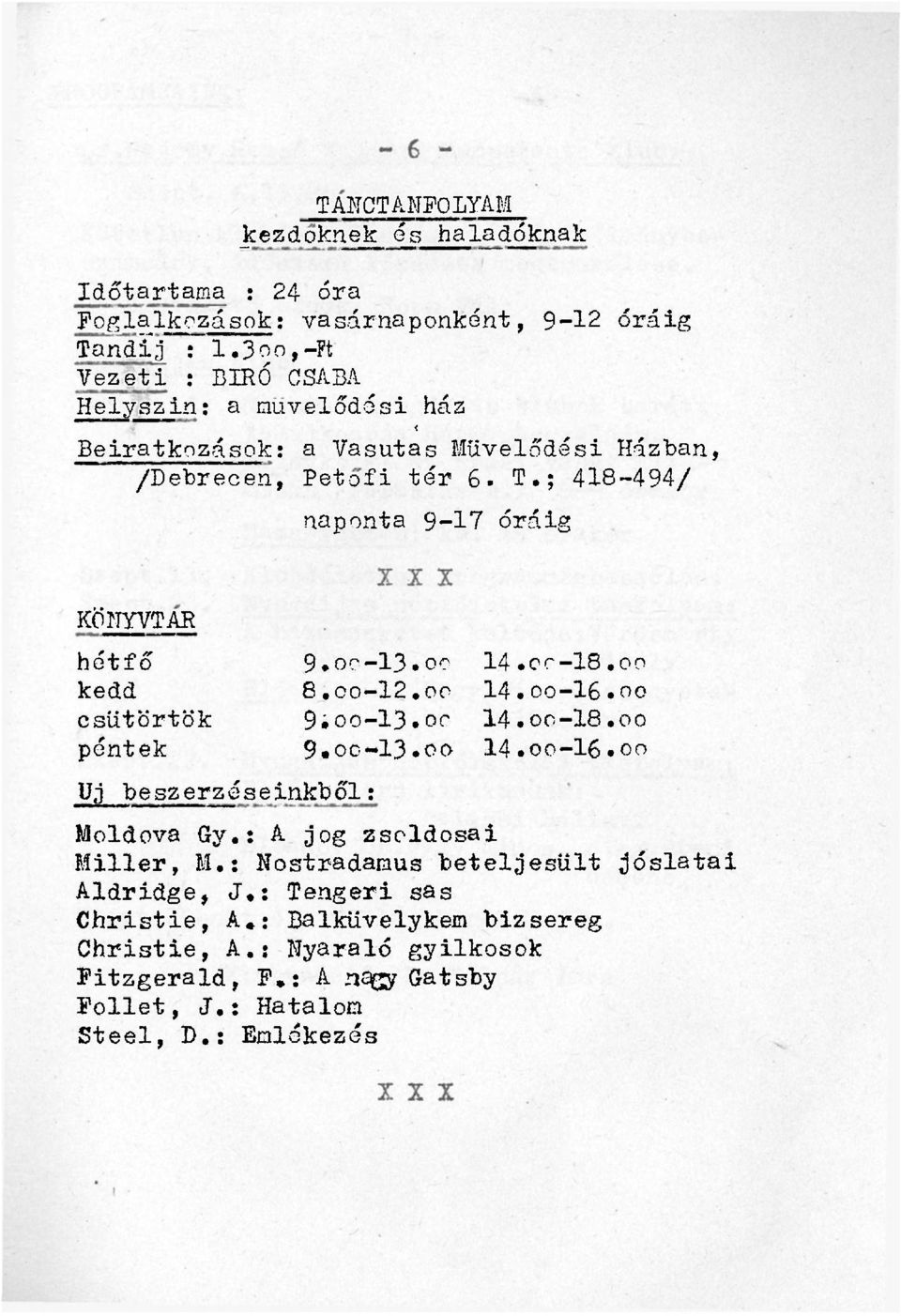 ; 418-494/ naponta 9-17 óráig KÖNYVTÁR hétfő 9*oc-13.oo 14.cr-18.oo kedd 8.00-I2.00 14.oo-16.oo csütörtök 9;oo-13.oc 14.oo-18.oo péntek 9«oo~13.oo 14.oo-16.oo Uj beszerzéseinkből: Moldova Gy.