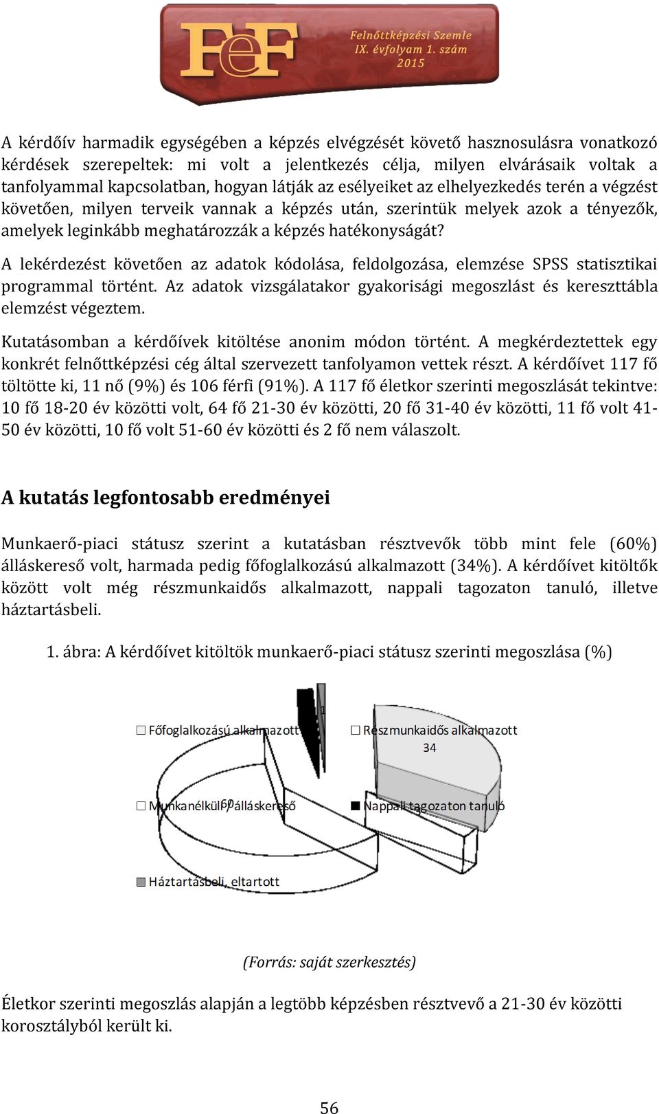 A lekérdezést követően az adatok kódolása, feldolgozása, elemzése SPSS statisztikai programmal történt. Az adatok vizsgálatakor gyakorisági megoszlást és kereszttábla elemzést végeztem.