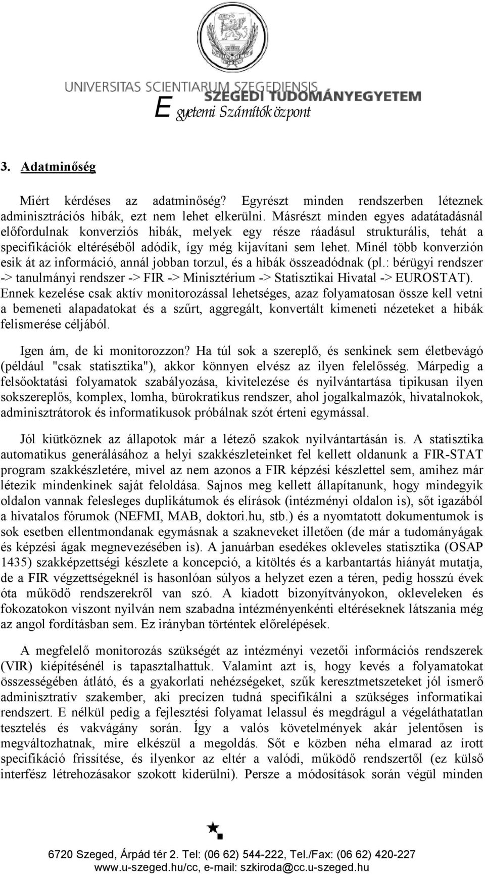 Minél több konverzión esik át az információ, annál jobban torzul, és a hibák összeadódnak (pl.: bérügyi rendszer -> tanulmányi rendszer -> FIR -> Minisztérium -> Statisztikai Hivatal -> EUROSTAT).