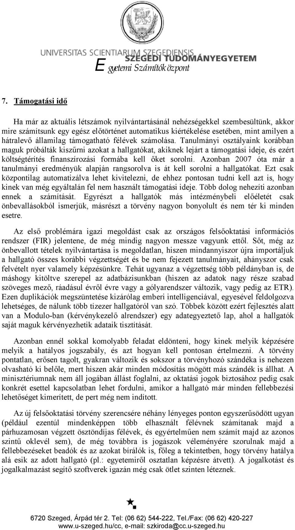 Tanulmányi osztályaink korábban maguk próbálták kiszűrni azokat a hallgatókat, akiknek lejárt a támogatási ideje, és ezért költségtérítés finanszírozási formába kell őket sorolni.