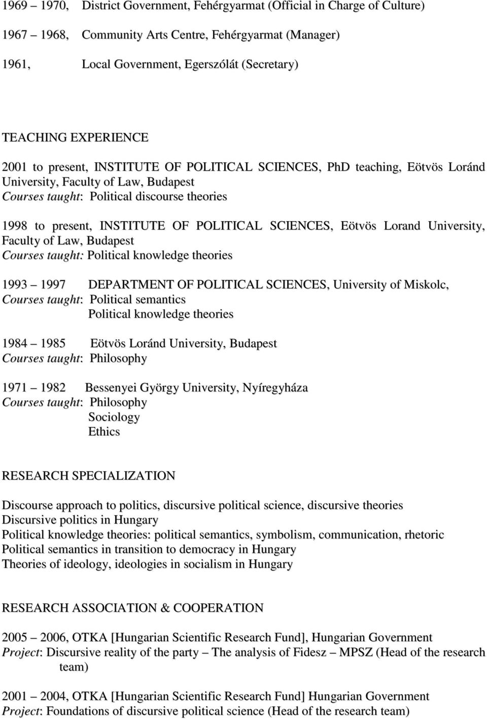 OF POLITICAL SCIENCES, Eötvös Lorand University, Faculty of Law, Budapest Courses taught: Political knowledge theories 1993 1997 DEPARTMENT OF POLITICAL SCIENCES, University of Miskolc, Courses