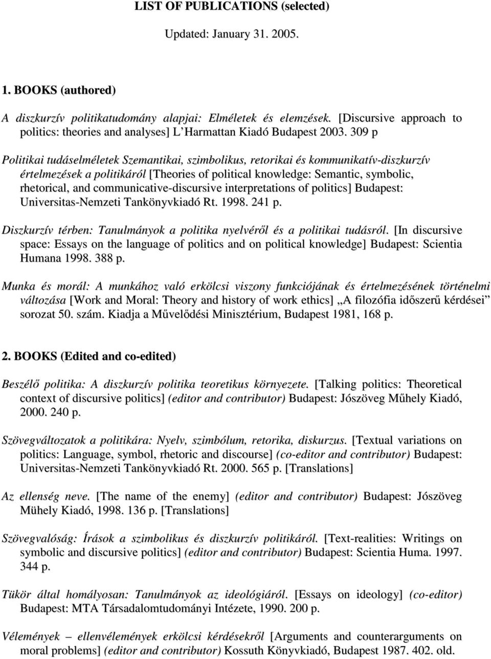 309 p Politikai tudáselméletek Szemantikai, szimbolikus, retorikai és kommunikatív-diszkurzív értelmezések a politikáról [Theories of political knowledge: Semantic, symbolic, rhetorical, and