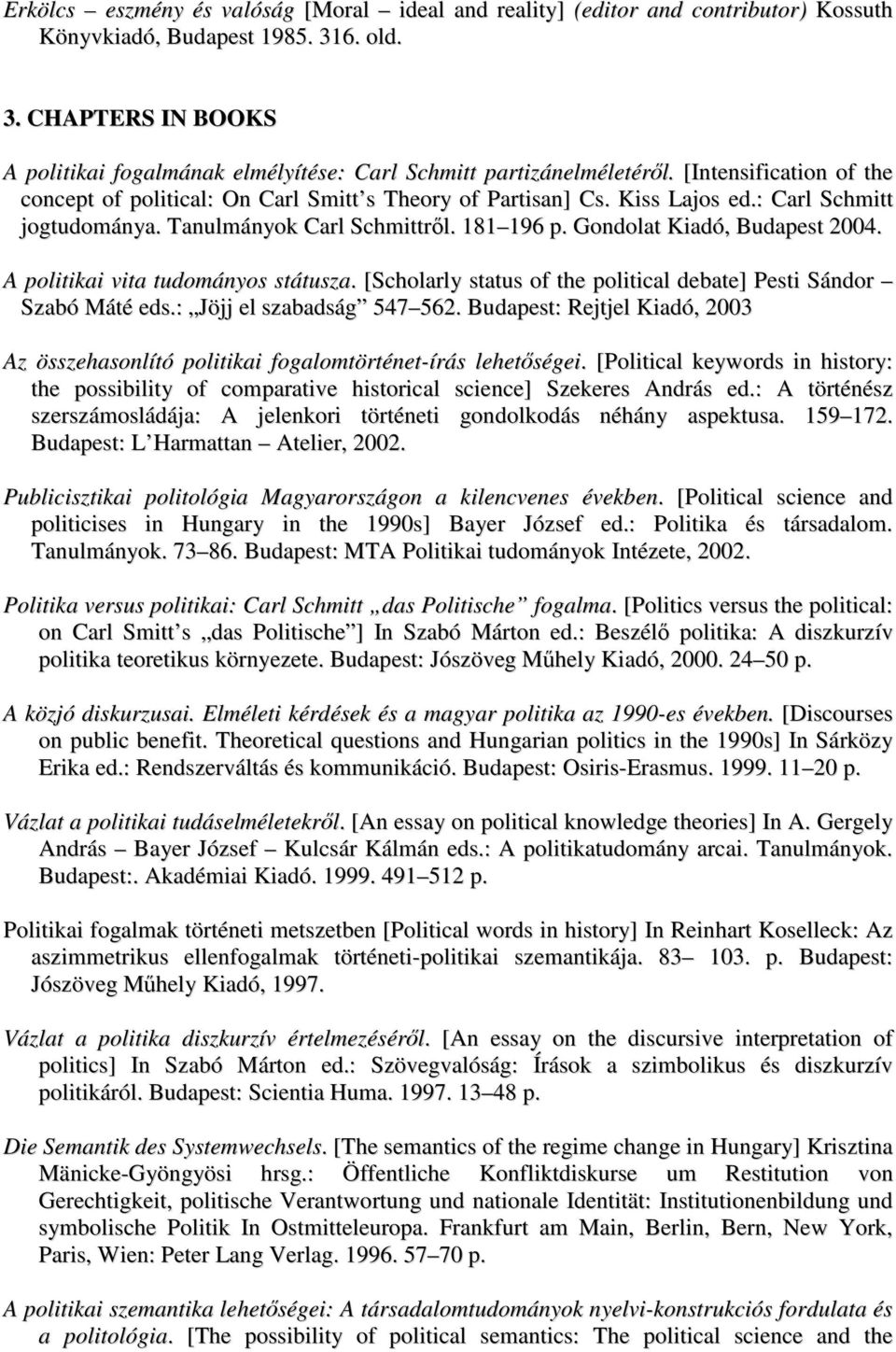 : Carl Schmitt jogtudománya. Tanulmányok Carl Schmittrıl. 181 196 p. Gondolat Kiadó, Budapest 2004. A politikai vita tudományos státusza.