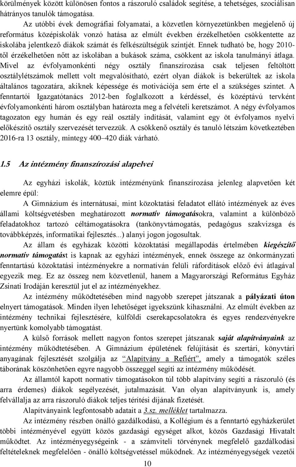 és felkészültségük szintjét. Ennek tudható be, hogy 2010- től érzékelhetően nőtt az iskolában a bukások száma, csökkent az iskola tanulmányi átlaga.