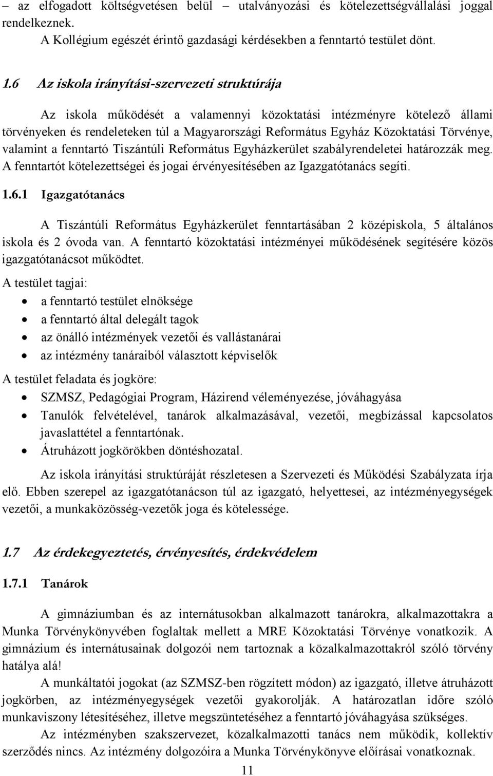 Törvénye, valamint a fenntartó Tiszántúli Református Egyházkerület szabályrendeletei határozzák meg. A fenntartót kötelezettségei és jogai érvényesítésében az Igazgatótanács segíti. 1.6.