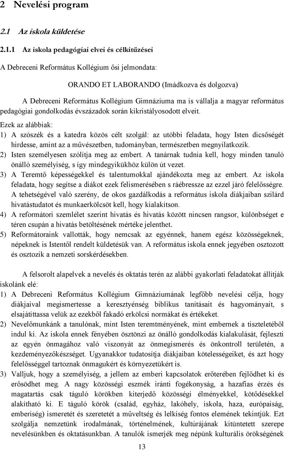 1 Az iskola pedagógiai elvei és célkitűzései A Debreceni Református Kollégium ősi jelmondata: ORANDO ET LABORANDO (Imádkozva és dolgozva) A Debreceni Református Kollégium Gimnáziuma ma is vállalja a