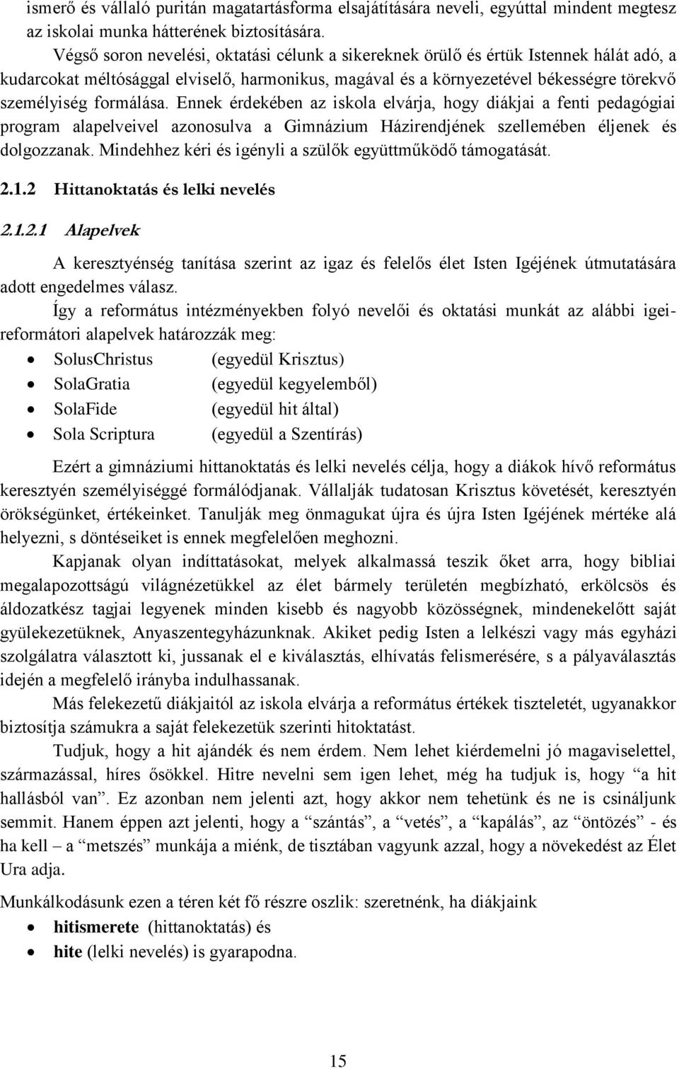 formálása. Ennek érdekében az iskola elvárja, hogy diákjai a fenti pedagógiai program alapelveivel azonosulva a Gimnázium Házirendjének szellemében éljenek és dolgozzanak.